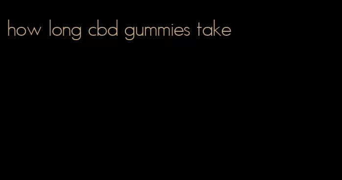 how long cbd gummies take