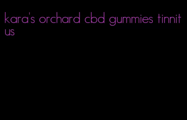 kara's orchard cbd gummies tinnitus