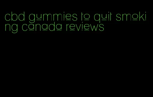 cbd gummies to quit smoking canada reviews