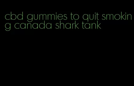 cbd gummies to quit smoking canada shark tank