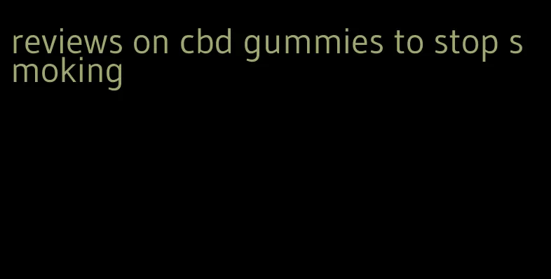 reviews on cbd gummies to stop smoking