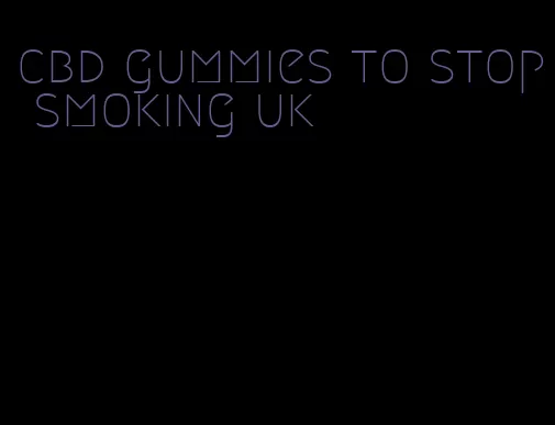 cbd gummies to stop smoking uk