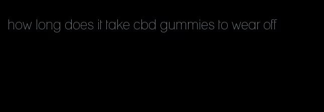 how long does it take cbd gummies to wear off