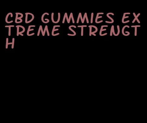 cbd gummies extreme strength