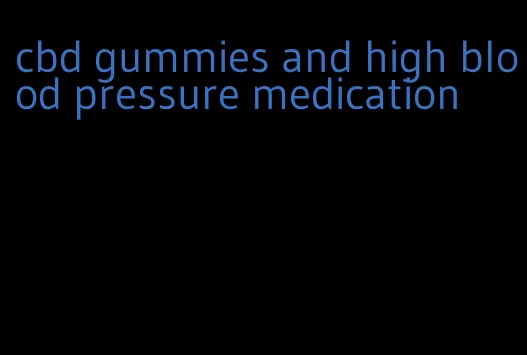 cbd gummies and high blood pressure medication