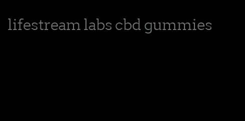 lifestream labs cbd gummies