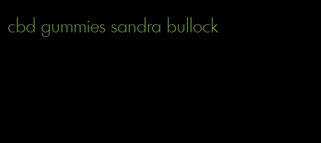 cbd gummies sandra bullock