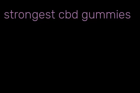 strongest cbd gummies