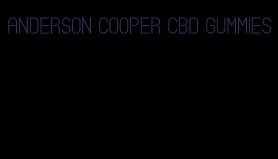 anderson cooper cbd gummies