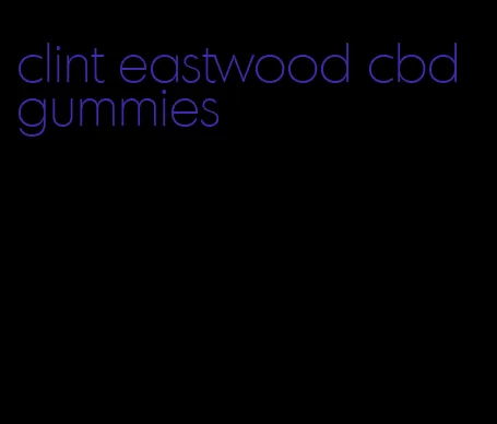 clint eastwood cbd gummies