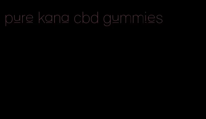 pure kana cbd gummies