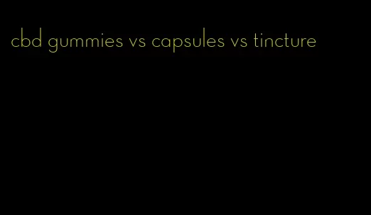 cbd gummies vs capsules vs tincture