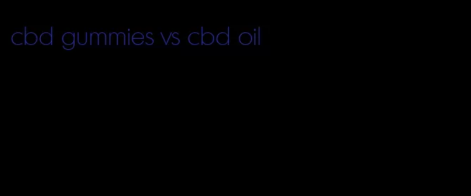 cbd gummies vs cbd oil