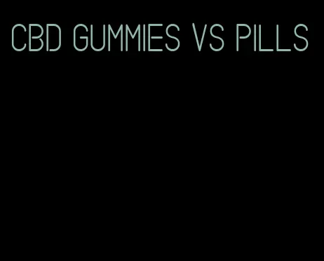 cbd gummies vs pills