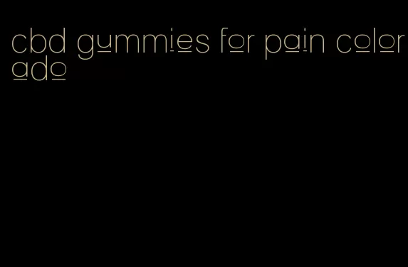 cbd gummies for pain colorado