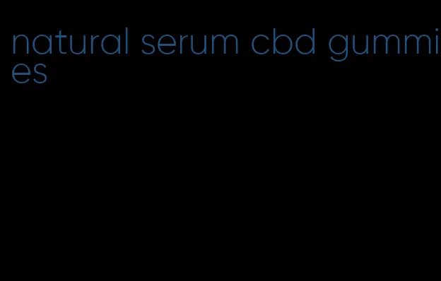 natural serum cbd gummies