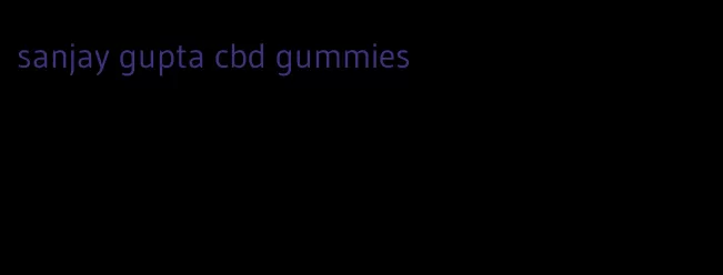 sanjay gupta cbd gummies