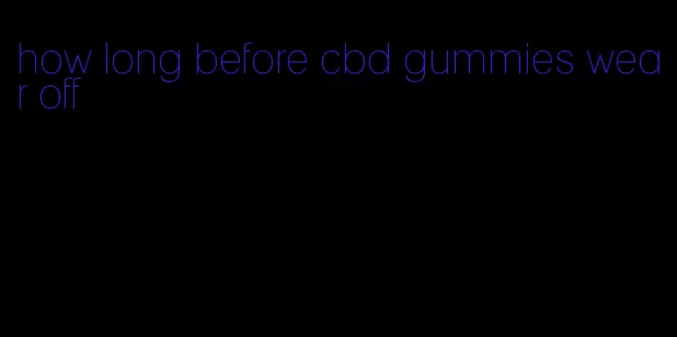 how long before cbd gummies wear off