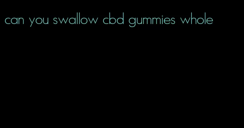 can you swallow cbd gummies whole