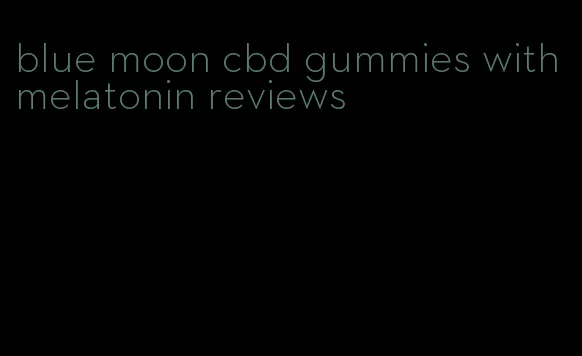 blue moon cbd gummies with melatonin reviews