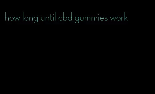 how long until cbd gummies work