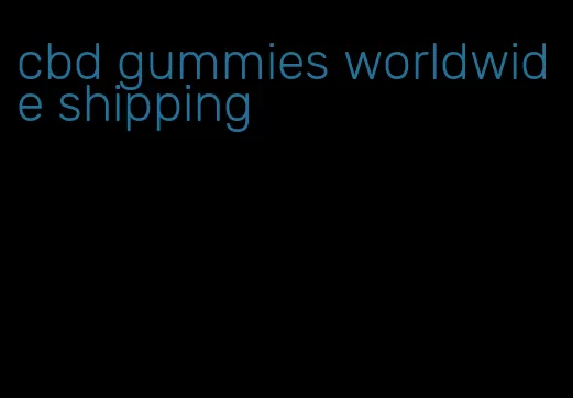 cbd gummies worldwide shipping