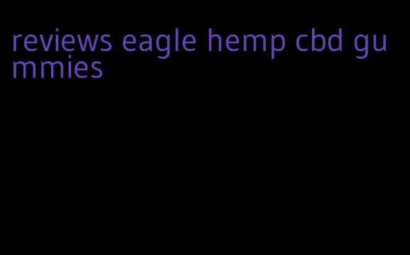 reviews eagle hemp cbd gummies