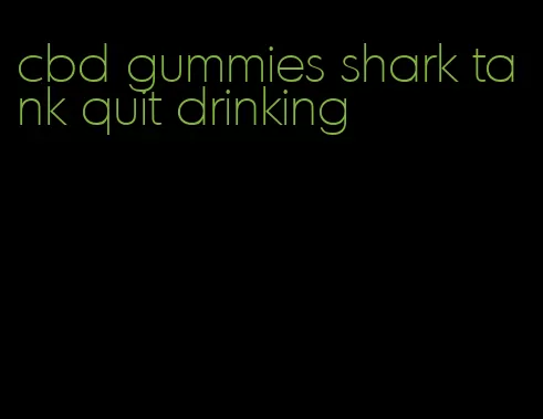 cbd gummies shark tank quit drinking