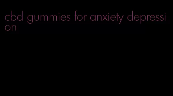 cbd gummies for anxiety depression