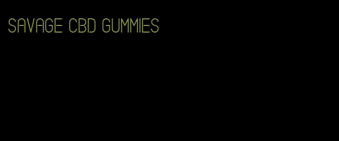 savage cbd gummies