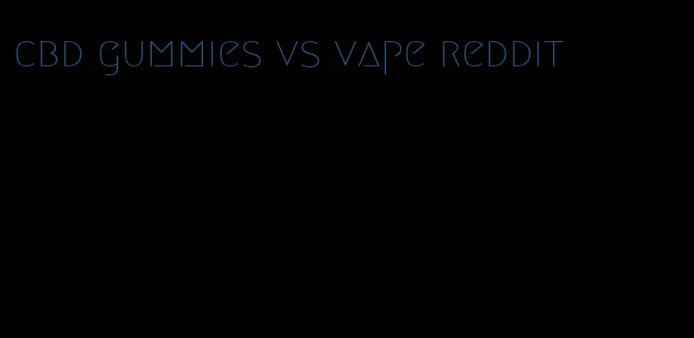 cbd gummies vs vape reddit