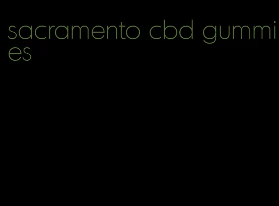 sacramento cbd gummies