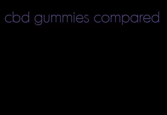 cbd gummies compared