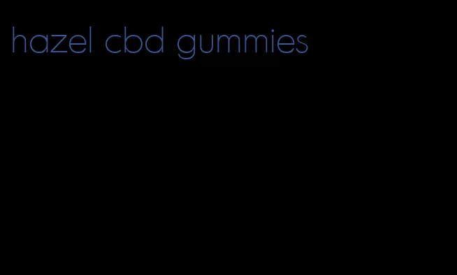 hazel cbd gummies