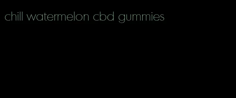 chill watermelon cbd gummies