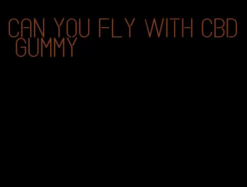 can you fly with cbd gummy