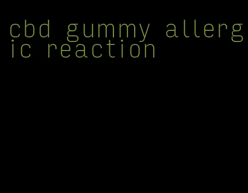 cbd gummy allergic reaction