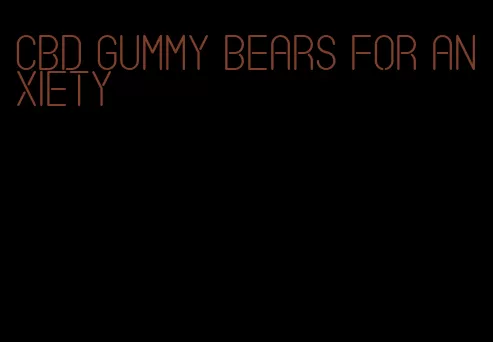 cbd gummy bears for anxiety