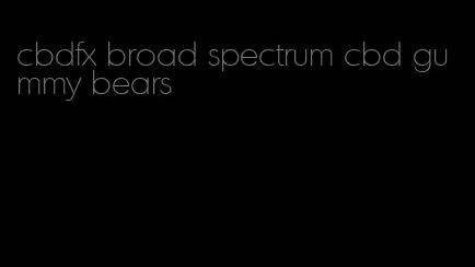 cbdfx broad spectrum cbd gummy bears