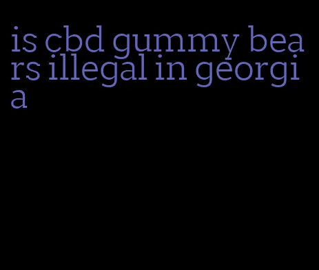 is cbd gummy bears illegal in georgia