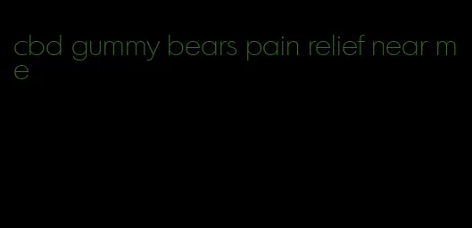 cbd gummy bears pain relief near me