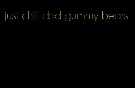 just chill cbd gummy bears