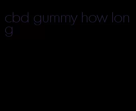 cbd gummy how long