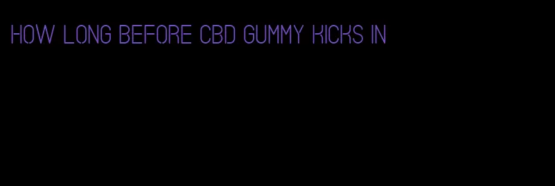 how long before cbd gummy kicks in