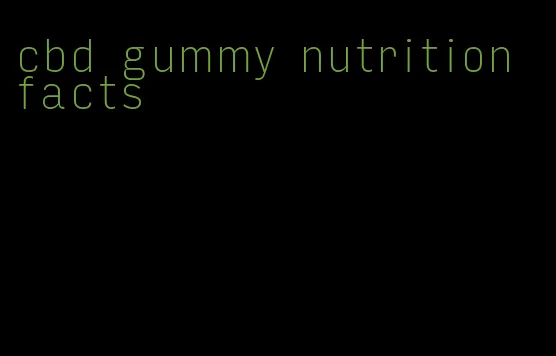 cbd gummy nutrition facts