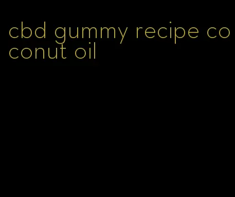 cbd gummy recipe coconut oil