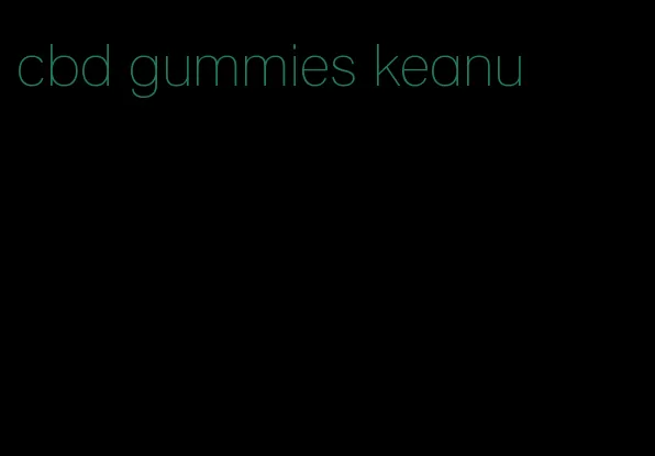 cbd gummies keanu