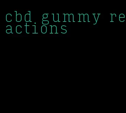 cbd gummy reactions