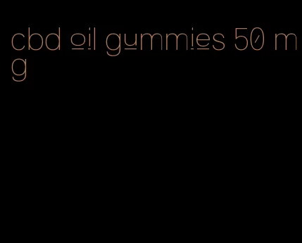 cbd oil gummies 50 mg