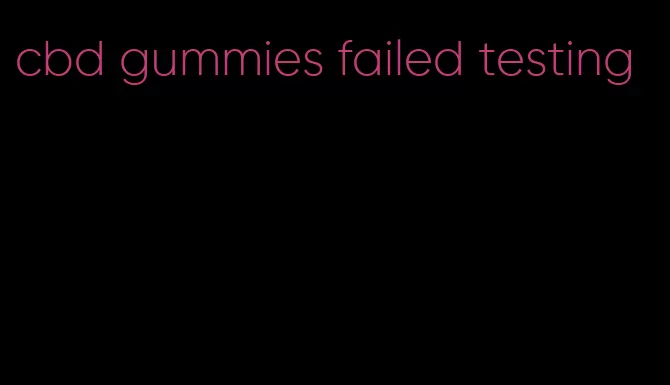 cbd gummies failed testing